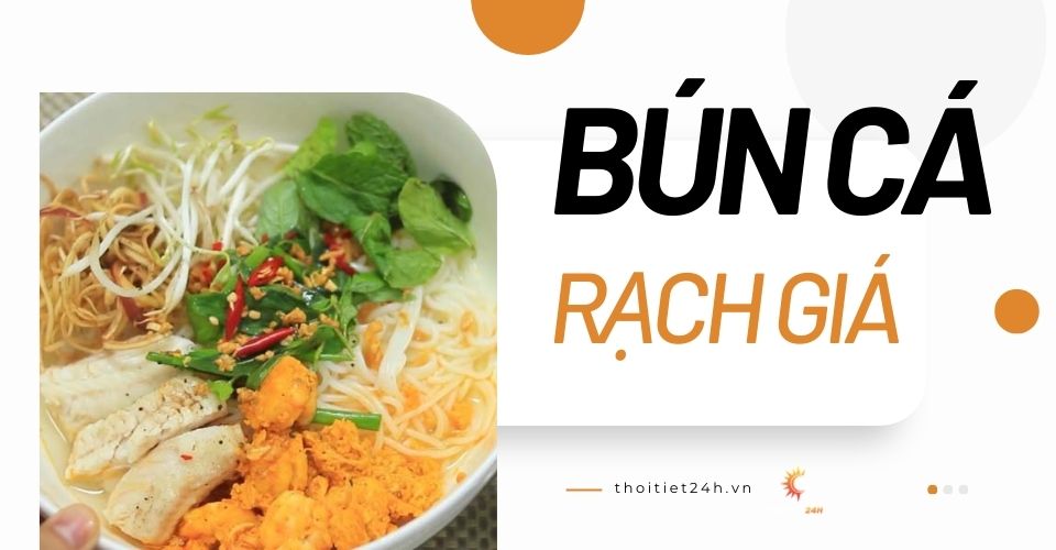 Khám phá 5 quán bún cá Rạch Giá ngon khó cưỡng, thu hút du khách